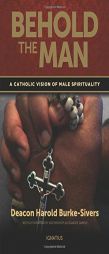 Behold the Man: A Catholic Vision of Male Spirituality by Harold Burke-Sivers Paperback Book