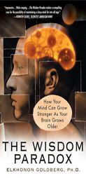 The Wisdom Paradox: How Your Mind Can Grow Stronger As Your Brain Grows Older by Elkhonon Goldberg Paperback Book
