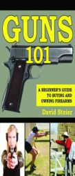 Guns 101: A Beginner's Guide to Buying and Owning Firearms by David Steier Paperback Book