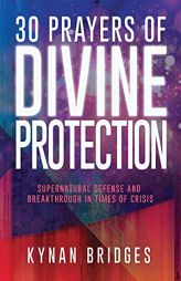30 Prayers of Divine Protection: Supernatural Defense and Breakthrough in Times of Crisis by Kynan Bridges Paperback Book