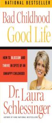 Bad Childhood---Good Life: How to Blossom and Thrive in Spite of an Unhappy Childhood by Laura Schlessinger Paperback Book
