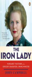 The Iron Lady: Margaret Thatcher, from Grocer's Daughter to Prime Minister by John Campbell Paperback Book
