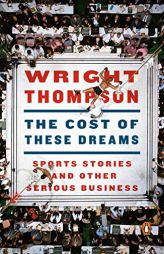 The Cost of These Dreams: Sports Stories and Other Serious Business by Wright Thompson Paperback Book