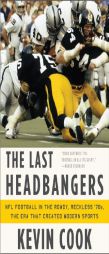 The Last Headbangers: NFL Football in the Rowdy, Reckless '70s: The Era That Created Modern Sports by Kevin Cook Paperback Book