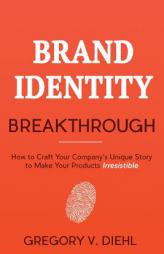 Brand Identity Breakthrough: How to Craft Your Company's Unique Story to Make Your Products Irresistible by Gregory V. Diehl Paperback Book