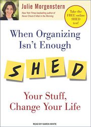 When Organizing Isn't Enough: Shed Your Stuff, Change Your Life by Julie Morgenstern Paperback Book