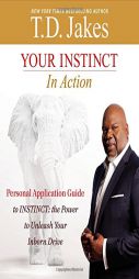Your Instinct in Action: A Personal Application Guide to the National Bestseller Instinct: The Power to Unleash Your Inborn Drive by T. D. Jakes Paperback Book