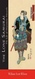 The Lone Samurai: The Life of Miyamoto Musashi by William Scott Wilson Paperback Book