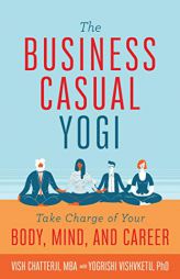 The Business Casual Yogi: Take Charge of Your Body, Mind, and Career by Vish Chatterji Paperback Book