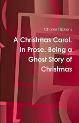 A Christmas Carol. In Prose. Being a Ghost Story of Christmas by Charles Dickens Paperback Book