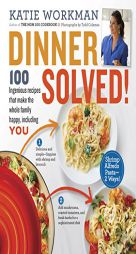Dinner Solved!: 100 Ingenious Recipes That Make the Whole Family Happy, Including You! by Katie Workman Paperback Book