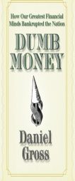 Dumb Money: How Our Greatest Financial Minds Bankrupted the Nation by Daniel Gross Paperback Book