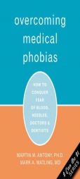 Overcoming Medical Phobias: How to Conquer Fear of Blood, Needles, Doctors, And Dentists by Martin M. Antony Paperback Book