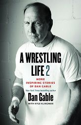 A Wrestling Life 2: More Inspiring Stories of Dan Gable by Dan Gable Paperback Book