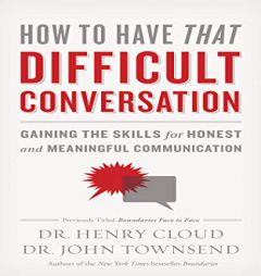 How to Have That Difficult Conversation: Gaining the Skills for Honest and Meaningful Communication by Henry Cloud Paperback Book