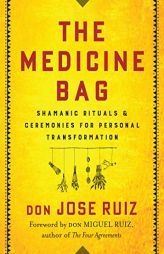 The Medicine Bag: Shamanic Rituals & Ceremonies for Personal Transformation by Don Jose Ruiz Paperback Book
