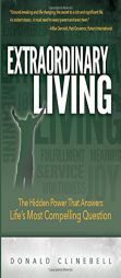 Extraordinary Living: The Hidden Power That Answers Life's Most Compelling Question by Donald Clinebell Paperback Book