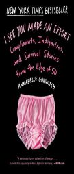 I See You Made an Effort: Compliments, Indignities, and Survival Stories from the Edge of 50 by Annabelle Gurwitch Paperback Book