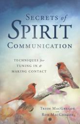 Secrets of Spirit Communication: Techniques for Tuning In & Making Contact by Trish MacGregor Paperback Book