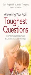 Answering Your Kids' Toughest Questions: Helping Them Understand Loss, Sin, Tragedies, and Other Hard Topics by Elyse Fitzpatrick Paperback Book