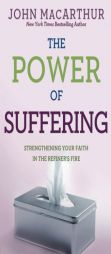 The Power of Suffering: Strengthening Your Faith in the Refiner's Fire by John MacArthur Paperback Book