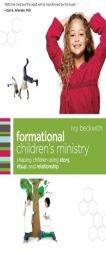 Formational Children's Ministry: Shaping Children Using Story, Ritual, and Relationship by Ivy Beckwith Paperback Book