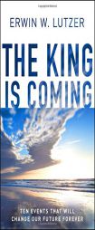 The King Is Coming: Ten Events That Will Change Our Future Forever by Erwin W. Lutzer Paperback Book