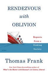 Rendezvous with Oblivion: Reports from a Sinking Society by Thomas Frank Paperback Book