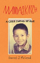 Mamaskatch: A Cree Coming of Age by Darrel McLeod Paperback Book