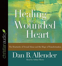 Healing the Wounded Heart: The Heartache of Sexual Abuse and the Hope of Transformation by Dan B. Allender Paperback Book