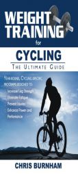 Weight Training for Cycling: The Ultimate Guide by Chris Burnham Paperback Book