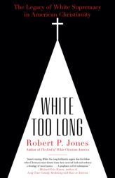 White Too Long: The Legacy of White Supremacy in American Christianity by Robert P. Jones Paperback Book