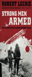 Strong Men Armed: The United States Marines vs. Japan by Robert Leckie Paperback Book