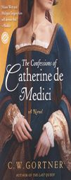 The Confessions of Catherine de Medici by C. W. Gortner Paperback Book