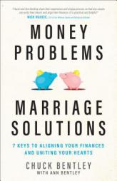 Money Problems, Marriage Solutions: 7 Keys to Aligning Your Finances and Uniting Your Hearts by Chuck Bentley Paperback Book