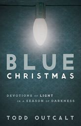 Blue Christmas: Devotions of Light in a Season of Darkness by Todd Outcalt Paperback Book