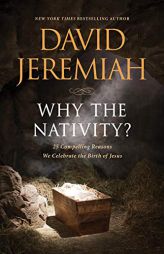 Why the Nativity?: 25 Compelling Reasons We Celebrate the Birth of Jesus by David Jeremiah Paperback Book