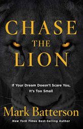 Chase the Lion: If Your Dream Doesn't Scare You, It's Too Small by Mark Batterson Paperback Book