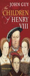 The Children of Henry VIII by John Guy Paperback Book