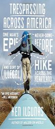 Trespassing Across America: One Man's Epic, Never-Done-Before (and Sort of Illegal) Hike Across the Heartland by Ken Ilgunas Paperback Book