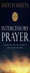 Intercessory Prayer: How God Can Use Your Prayers to Move Heaven and Earth by Dutch Sheets Paperback Book