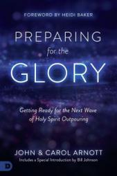 Preparing for the Glory: Getting Ready for the Next Wave of Holy Spirit Outpouring by John Arnott Paperback Book