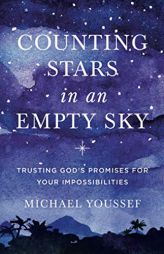 Counting Stars in an Empty Sky: Trusting God's Promises for Your Impossibilities by Michael Youssef Paperback Book