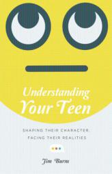 Understanding Your Teen: Shaping Their Character, Facing Their Realities by Jim Burns Paperback Book