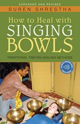 How to Heal with Singing Bowls: Traditional Tibetan Healing Methods by Suren Shrestha Paperback Book