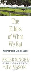 The Ethics of What We Eat: Why Our Food Choices Matter by Peter Singer Paperback Book