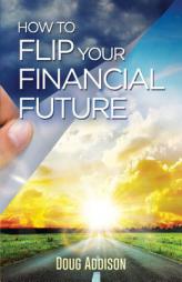 How to Flip Your Financial Future by Doug Addison Paperback Book