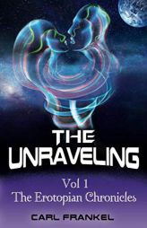 The Unraveling: Volume One: The Erotopian Chronicles by Carl Frankel Paperback Book
