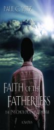 Faith of the Fatherless: The Psychology of Atheism by Paul Vitz Paperback Book