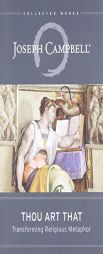 Thou Art That: Transforming Religious Metaphor (Collected Works of Joseph Campbell) by Joseph Campbell Paperback Book